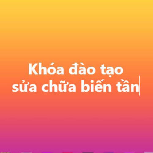 Khóa đào tạo chuyên gia sửa chữa biến tần bài bản