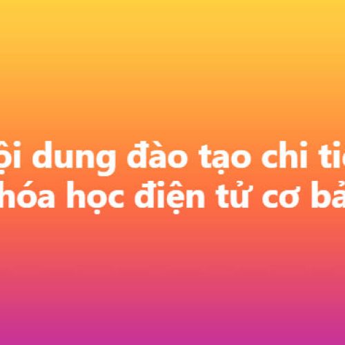 Nội dung đào tạo chi tiết khóa học điện tử cơ bản